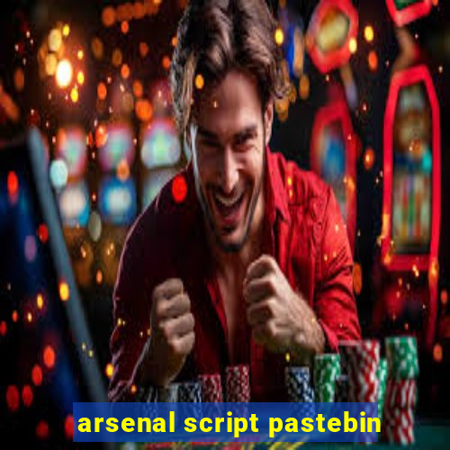 arsenal script pastebin